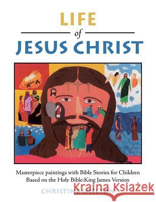 Life of Jesus Christ: Masterpiece paintings with Bible Stories for Children Based on the Holy Bible: King James Version Christine Shelton 9781524612016 Authorhouse - książka