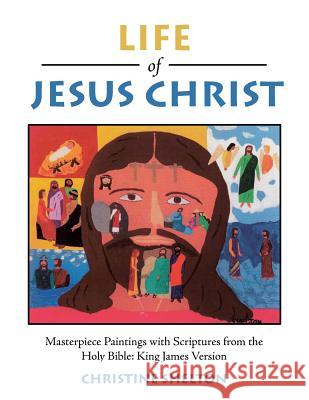 Life of Jesus Christ: Masterpiece Paintings with Scriptures from the Holy Bible: King James Version Christine Shelton 9781524612030 Authorhouse - książka