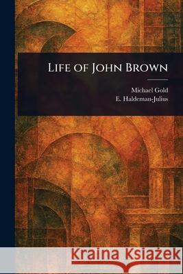 Life of John Brown Michael Gold E. (Emanuel) Haldeman-Julius 9781025253237 Anson Street Press - książka