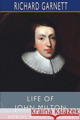 Life of John Milton (Esprios Classics): Edited by Eric S. Robertson Garnett, Richard 9781006972508 Blurb - książka