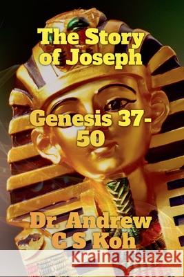 Life of Joseph: Genesis 37-50 Dr Andrew C S Koh   9798215364888 Dr. Andrew C S Koh - książka
