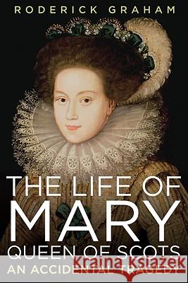 Life of Mary, Queen of Scots: An Accidental Tragedy Graham, Roderick 9781605981413 Pegasus Books - książka