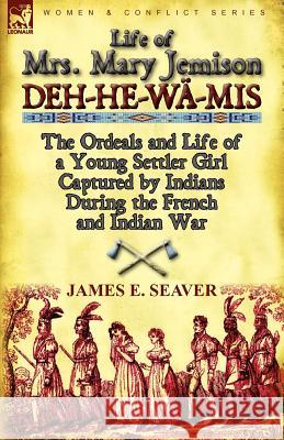 Life of Mrs. Mary Jemison: Deh-He-Wa-MIS-The Ordeals and Life of a Young Settler Girl Captured by Indians During the French and Indian War Seaver, James E. 9780857067807 Leonaur Ltd - książka