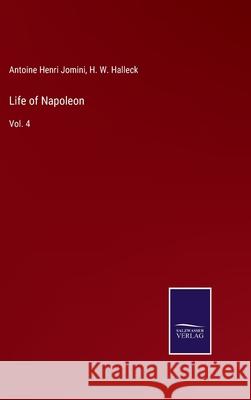Life of Napoleon: Vol. 4 H W Halleck, Antoine Henri Jomini 9783752592498 Salzwasser-Verlag - książka