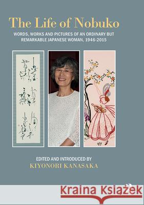 Life of Nobuko: Words, Works and Pictures of an Ordinary But Remarkable Japanese Woman, 1946-2015 Kiyonori Kanasaka 9781898823889 Global Books Ltd - książka