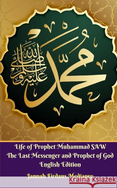 Life of Prophet Muhammad SAW The Last Messenger and Prophet of God English Edition Mediapro, Jannah Firdaus 9780368031694 Blurb - książka