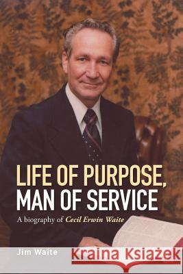 Life of purpose, Man of Service: A biography of Cecil Erwin Waite Jim Waite 9781514425473 Xlibris - książka