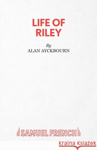 Life of Riley Alan Ayckbourn 9780573121760 Samuel French Ltd - książka