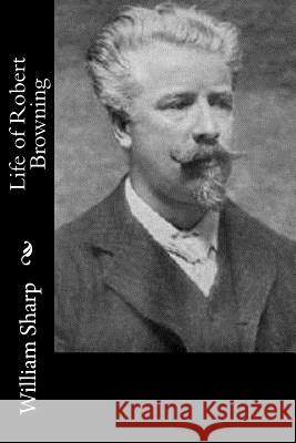 Life of Robert Browning William Sharp 9781542942171 Createspace Independent Publishing Platform - książka