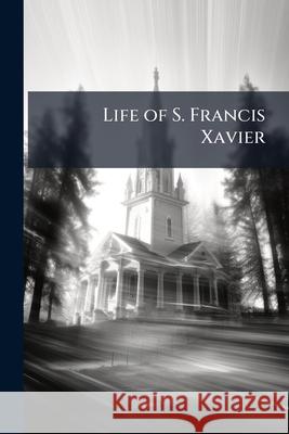 Life of S. Francis Xavier Anonymous 9781144961501  - książka
