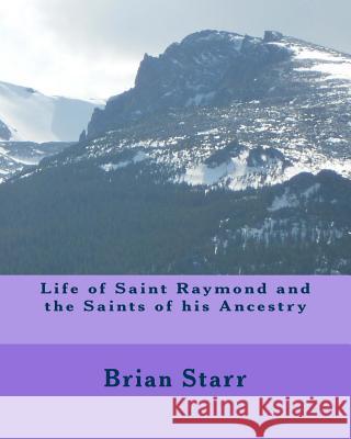 Life of Saint Raymond and the Saints of his Ancestry Starr, Brian Daniel 9781495384349 Createspace - książka