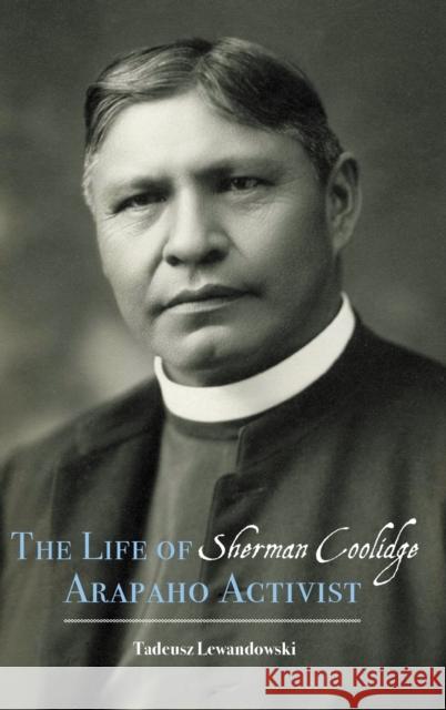 Life of Sherman Coolidge, Arapaho Activist Lewandowski, Tadeusz 9781496233479 University of Nebraska Press - książka