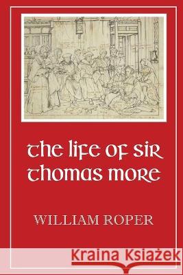 Life of Sir Thomas More William Roper   9781960069429 Dalcassian Publishing Company - książka