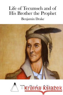 Life of Tecumseh and of His Brother the Prophet Benjamin Drake The Perfect Library 9781511836982 Createspace - książka