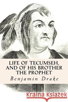 Life of Tecumseh, and of His Brother the Prophet Benjamin Drake 9781533221650 Createspace Independent Publishing Platform - książka