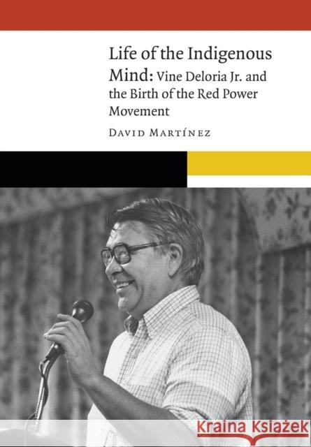 Life of the Indigenous Mind: Vine Deloria Jr. and the Birth of the Red Power Movement David Martinez 9781496211903 University of Nebraska Press - książka