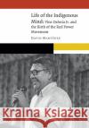 Life of the Indigenous Mind: Vine Deloria Jr. and the Birth of the Red Power Movement David Martinez 9781496211903 University of Nebraska Press