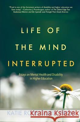 Life of the Mind Interrupted: Essays on Mental Health and Disability in Higher Education Katie Rose Guest Pryal 9781947834057 Raven Books - książka