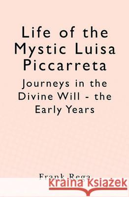 Life of the Mystic Luisa Piccarreta: Journeys in the Divine Will - the Early Years Frank Rega 9781451530490 Createspace Independent Publishing Platform - książka