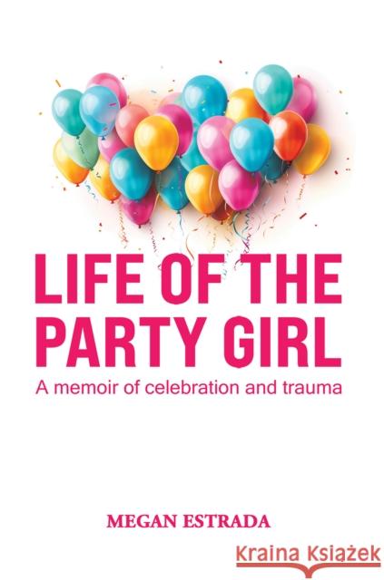 Life of the Party Girl: A Memoir of Celebration and Trauma Megan Estrada 9781649791146 Austin Macauley Publishers LLC - książka