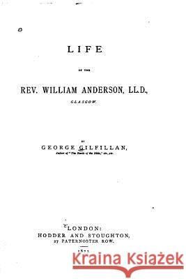 Life of the Rev. William Anderson, LL.D., Glasgow Gilfillan, George 9781534781788 Createspace Independent Publishing Platform - książka