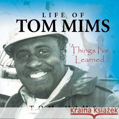 Life of Tom Mims: Things I've Learned Tom Mims 9781479790876 Xlibris - książka