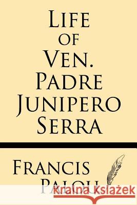 Life of Ven. Padre Junipero Serra Francis Palou 9781628452686 Windham Press - książka