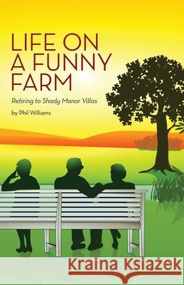 Life on a Funny Farm: Retiring to Shady Manor Villas Phil Williams 9781505632170 Createspace Independent Publishing Platform - książka