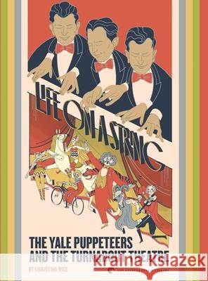 Life on a String: The Yale Puppeteers and The Turnabout Theatre Christina Rice 9780997825190 Photo Friends Lapl - książka