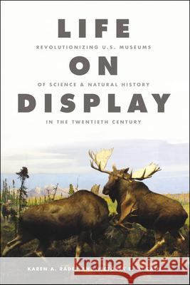 Life on Display: Revolutionizing U.S. Museums of Science and Natural History in the Twentieth Century Karen a. Rader Victoria E. M. Cain 9780226598734 University of Chicago Press - książka