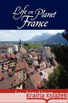 Life on Planet France Lisa Anne Unger 9781469132822 Xlibris Corporation - książka