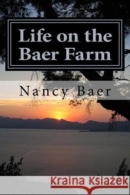 Life on the Baer Farm: The wild and crazy life of Nancy Baer Baer, Nancy Jean 9781533380784 Createspace Independent Publishing Platform - książka