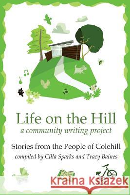 Life on the Hill: Colehill Community Writing Project People of Colehill Cilla Sparks Tracy Baines 9781539190639 Createspace Independent Publishing Platform - książka