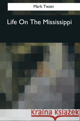 Life On The Mississippi Twain, Mark 9781544087016 Createspace Independent Publishing Platform - książka