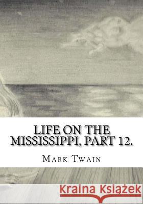 Life on the Mississippi, Part 12. Mark Twain 9781725608993 Createspace Independent Publishing Platform - książka