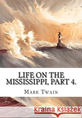 Life on the Mississippi, Part 4. Mark Twain 9781725603639 Createspace Independent Publishing Platform - książka
