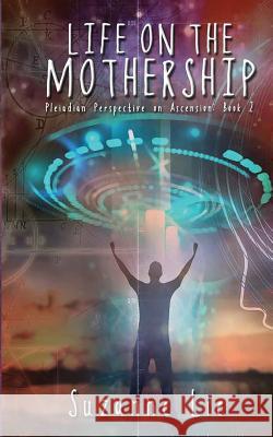 Life on the Mothership - Pleiadian Perspective on Ascension Book 2 Suzanne Lie 9781537796222 Createspace Independent Publishing Platform - książka