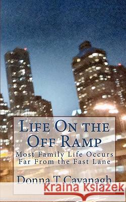 Life On the Off Ramp: Most Family Life Occurs Far From the Fast Lane Cavanagh, Donna T. 9781449997007 Createspace - książka