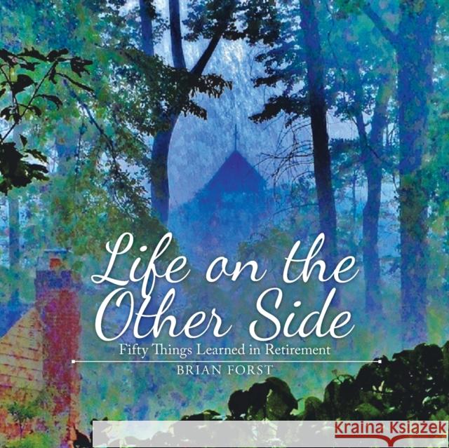 Life on the Other Side: Fifty Things Learned in Retirement Brian Forst 9781982243760 Balboa Press - książka
