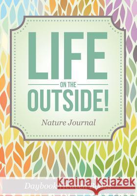 Life on the Outside! Nature Journal Daybook Heaven Books 9781683230649 Daybook Heaven Books - książka