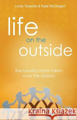 Life on the Outside: The Lunatics have taken over the Asylum McGregor, Kate 9781502748591 Createspace - książka
