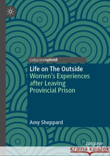 Life on The Outside: Women’s Experiences after Leaving Provincial Prison Amy Sheppard 9783031638169 Palgrave MacMillan - książka