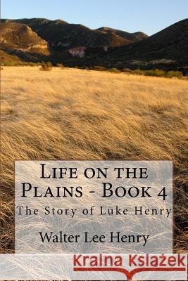 Life on the Plains - Book 4: The Story of Luke Henry Walter Lee Henry 9781499170498 Createspace Independent Publishing Platform - książka