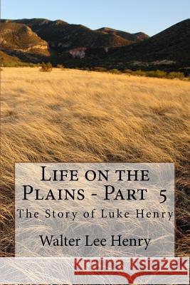 Life on the Plains - Book 5: The Story of Luke Henry Walter Lee Henry 9781499208078 Createspace Independent Publishing Platform - książka