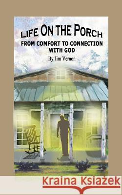 Life On The Porch: From Comfort to Connection with God Vernon, Jim 9781541206748 Createspace Independent Publishing Platform - książka