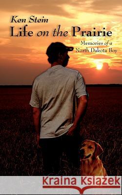 Life on the Prairie: Memories of a North Dakota Boy Stein, Ken 9781434302366 Authorhouse - książka