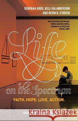 Life on the Spectrum: Faith. Hope. Love. Autism. Kelli Ra Anderson Kevin R. O'Brien Deborah Abbs 9780692182857 Kevin O'Brien - książka