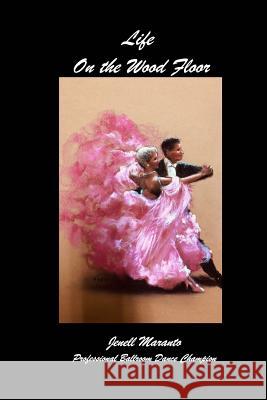 Life On The Wood FloorJenell MarantoProfessional Ballroom Dance Champion: Stories of Learning and Teaching Ballroom Dance Maranto, Jenell 9780464042129 Blurb - książka