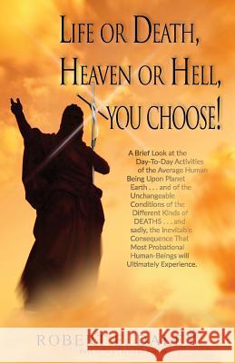 Life or Death, Heaven or Hell, You Choose! Robert E. Daley 9781541160156 Createspace Independent Publishing Platform - książka