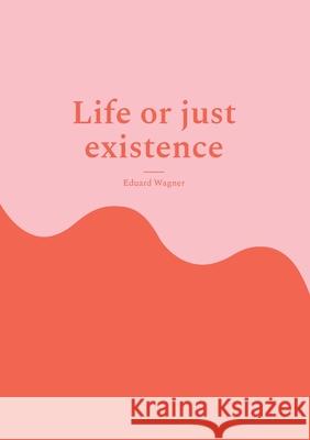 Life or just existence: Am satisfied? Eduard Wagner 9783755756484 Books on Demand - książka